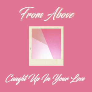 From Above的專輯Caught Up In Your Love