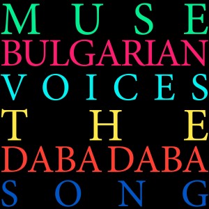 อัลบัม The Daba Daba Song (Radio Edit) ศิลปิน Muse Bulgarian Voices