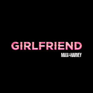 อัลบัม Girlfriend ศิลปิน Max & Harvey