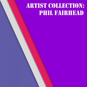 อัลบัม Artist Collection: Phil Fairhead ศิลปิน Phil Fairhead
