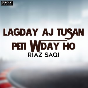 Listen to Lagday Aj Tusan Peti Wday Ho song with lyrics from Riaz Saqi