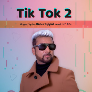 Listen to Tik Tok 2 song with lyrics from Balvir Uppal