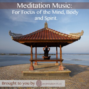 Album Meditation Music - For Focus of the Mind, Body and Spirit from ConcentrationMusic