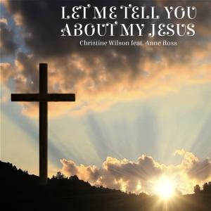 收听Christine Wilson的Let Me Tell You About My Jesus (feat. Anne Ross)歌词歌曲