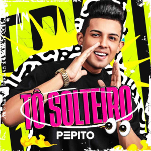 Pepito的專輯Tô Solteiro (Explicit)