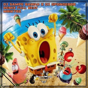 Album DJ SAMPE BAWAH X DJ SPONGEBOB REMIX FULL BEAT oleh Mrikybz