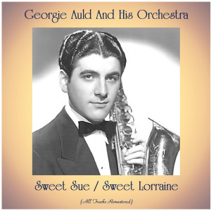 Georgie Auld and His Orchestra的專輯Sweet Sue / Sweet Lorraine (All Tracks Remastered)