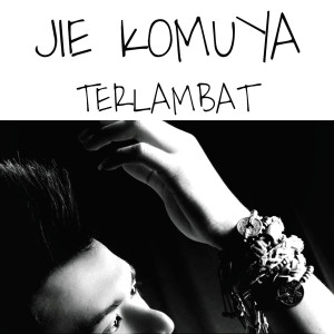 Dengarkan Terlambat lagu dari Jie Komuya dengan lirik