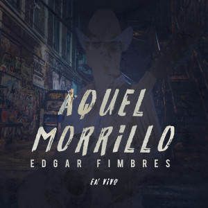 ดาวน์โหลดและฟังเพลง Aquel Morrillo พร้อมเนื้อเพลงจาก Edgar Fimbres