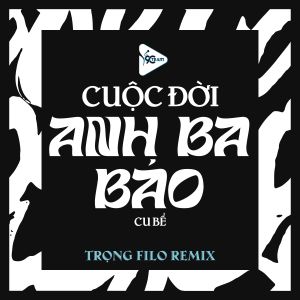 收聽Cu Bể的Cuộc Đời Anh Ba (Trọng Filo Remix|Explicit)歌詞歌曲