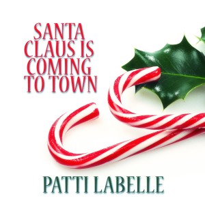 ดาวน์โหลดและฟังเพลง Santa Claus Is Coming to Town พร้อมเนื้อเพลงจาก Patti Labelle