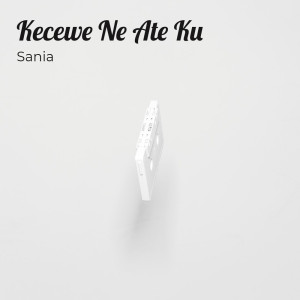 Album Kecewe Ne Ate Ku oleh Sania