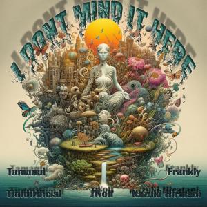 JWOLF的專輯I Don't Mind it Here (Right Here, Right Now) (feat. Tamanui, Jwolf, Kazuki Hiratani & Frankly)