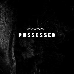 Listen to Possesed song with lyrics from NewWave