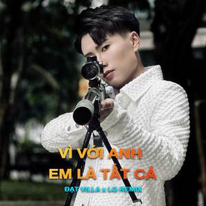 Đạt Villa, Thiên Ân的專輯VỚI ANH EM LÀ TẤT CẢ (LQ REMIX)