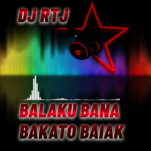 Dengarkan BALAKU BANA BAKATO BAIAK lagu dari DJ RTJ dengan lirik
