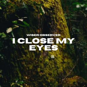 ดาวน์โหลดและฟังเพลง I Close My Eyes พร้อมเนื้อเพลงจาก Wiser Observer