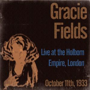 อัลบัม Gracie Fields Live at the Holborn Empire, London on October 11th, 1933 ศิลปิน Gracie Fields