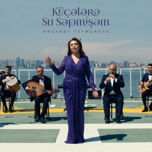 Listen to Küçələrə Su Səpmişəm song with lyrics from Nəzakət Teymurova