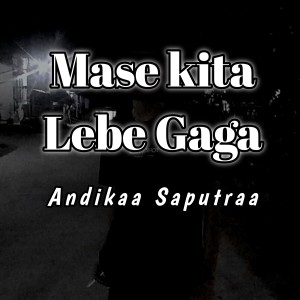 Album Mase Kita Lebe Gaga from Andikaa Saputraa
