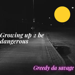 Greedy da Savage的專輯Growing up 2 be dangerous (feat. Gangsta G & Ese chuco) [Explicit]