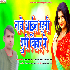 Listen to Nache Aail Rahani Up Bihar Me song with lyrics from Bhikhu Bhikhari Banshi