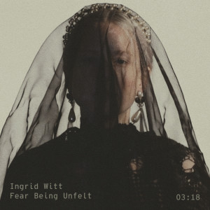 收聽Ingrid Witt的Fear Being Unfelt (Instrumental Version)歌詞歌曲