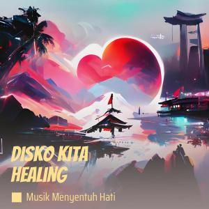 收听Musik Menyentuh Hati的Disko Kita Healing歌词歌曲