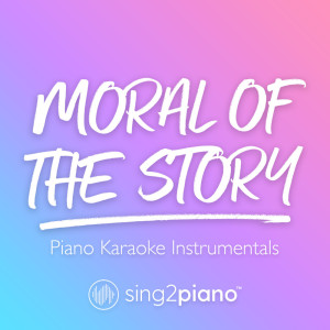 收听Sing2Piano的Moral of the Story (Originally Performed by Ashe) (Piano Karaoke Version)歌词歌曲