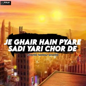 Listen to Je Ghair Hain Pyare Sadi Yari Chor De song with lyrics from Shahid Nawaz Shahid