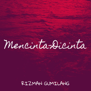 Mencinta-Dicinta dari Rizman Gumilang