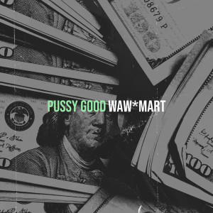 Waw*Mart的專輯Pussy Good (Explicit)