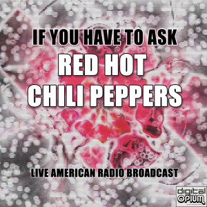 Album If You Have To Ask (Live) (Explicit) from Red Hot Chili Peppers