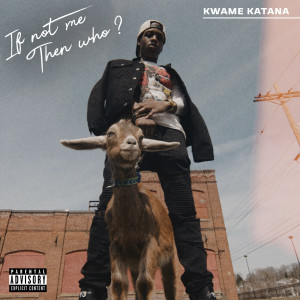 Album If Not Me Then Who (Explicit) from Kwame Katana