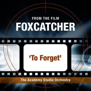 อัลบัม To Forget (From the Film “FoxCatcher”) ศิลปิน The Academy Studio Orchestra