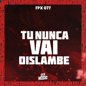收聽FPX 077的Tu Nunca Vai Dislambe歌詞歌曲