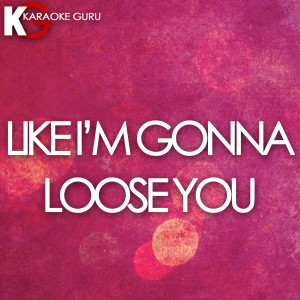 ดาวน์โหลดและฟังเพลง Like I'm Gonna Lose You (Orginally Performed by Meghan Trainor feat. John Legend) [Karaoke Version] พร้อมเนื้อเพลงจาก Karaoke Guru