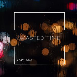 收聽Lady Lex的Wasted Time歌詞歌曲