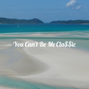 Album You Can't Be Me (Explicit) from CLA$$IC