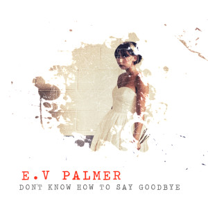 Listen to Don't Know How to Say Goodbye song with lyrics from E.V Palmer