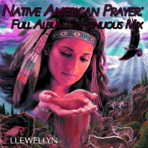 ดาวน์โหลดและฟังเพลง Native American Prayer: Full Album Continuous Mix พร้อมเนื้อเพลงจาก Llewellyn