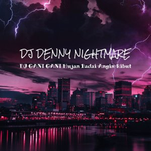 收听DJ DENNY NIGHTMARE的GANI GANI (Hujan Badai Angin Ribut)歌词歌曲