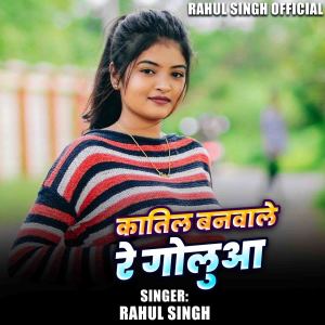 收听Rahul Singh的Katil Banawale Re Golua歌词歌曲