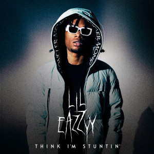 Lil Eazzyy的專輯Think I’m Stuntin (Explicit)