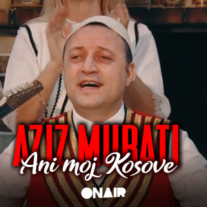 收听Aziz Murati的Ani moj kosove歌词歌曲