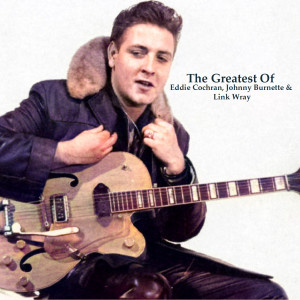 Johnny Burnette的專輯The Greatest Of Eddie Cochran, Johnny Burnette & Link Wray (All Tracks Remastered)