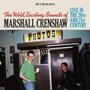 อัลบัม The Wild Exciting Sounds of Marshall Crenshaw: Live in the 20th and 21st Century ศิลปิน Marshall Crenshaw
