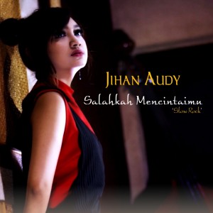 Dengarkan lagu Salahkah Mencintaimu (Slow Rock) nyanyian Jihan Audy dengan lirik