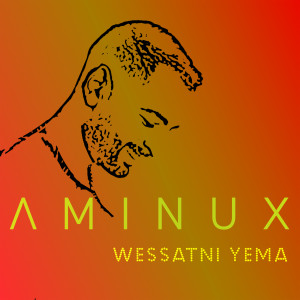 收聽Aminux的Wessatni Yemma歌詞歌曲