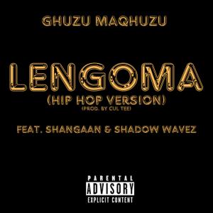 Listen to Lengoma (feat. Shangaan & Shadow Wavez) (Hip Hop Version|Explicit) song with lyrics from Ghuzu Maqhuzu